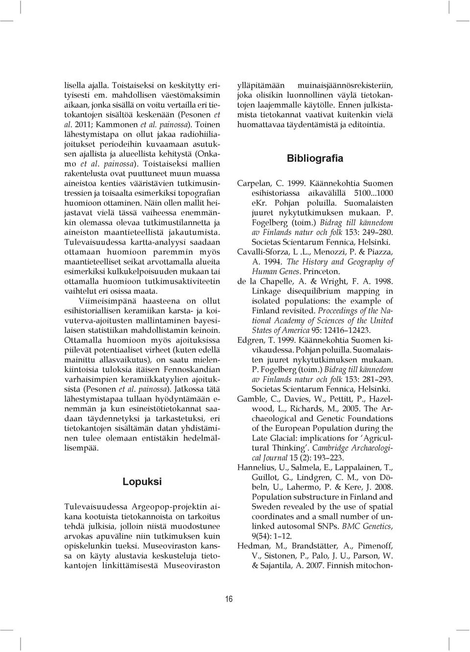 Toinen lähestymistapa on ollut jakaa radiohiiliajoitukset periodeihin kuvaamaan asutuksen ajallista ja alueellista kehitystä (Onkamo et al. painossa).