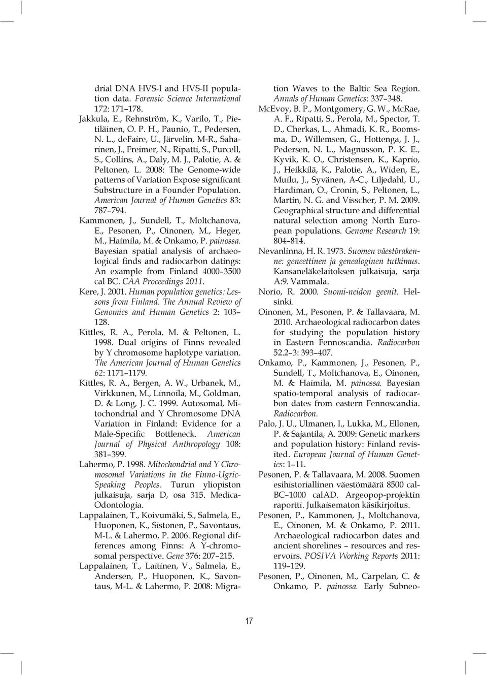 2008: The Genome-wide patterns of Variation Expose significant Substructure in a Founder Population. American Journal of Human Genetics 83: 787 794. Kammonen, J., Sundell, T., Moltchanova, E.