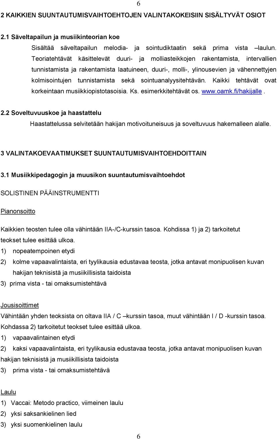 sekä sointuanalyysitehtävän. Kaikki tehtävät ovat korkeintaan musiikkiopistotasoisia. Ks. esimerkkitehtävät os. www.oamk.fi/hakijalle. 2.