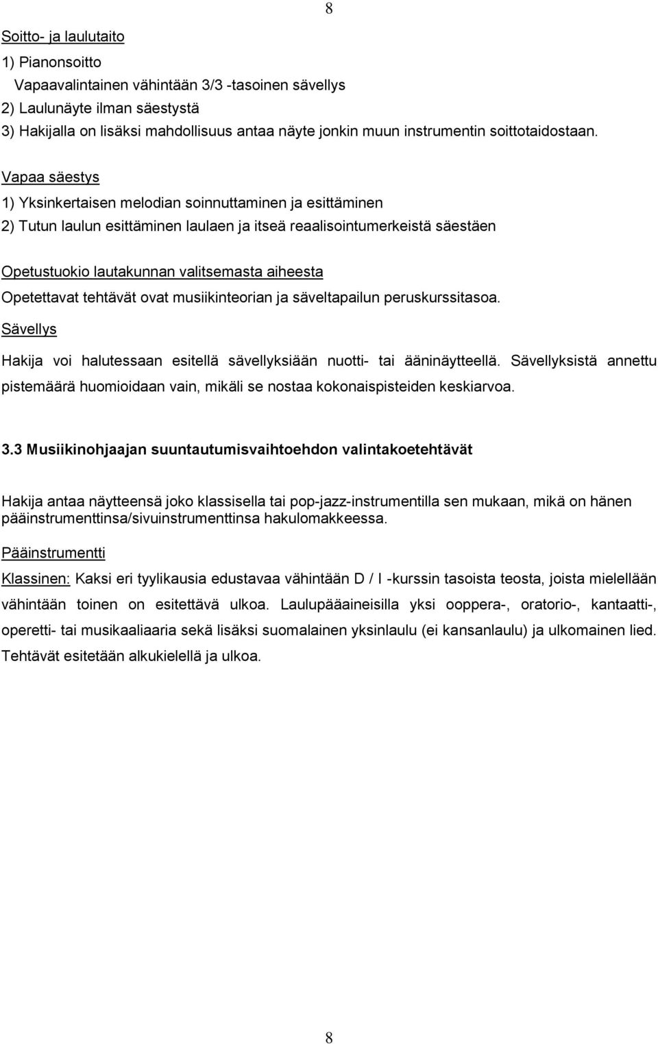 Vapaa säestys 1) Yksinkertaisen melodian soinnuttaminen ja esittäminen 2) Tutun laulun esittäminen laulaen ja itseä reaalisointumerkeistä säestäen Opetustuokio lautakunnan valitsemasta aiheesta