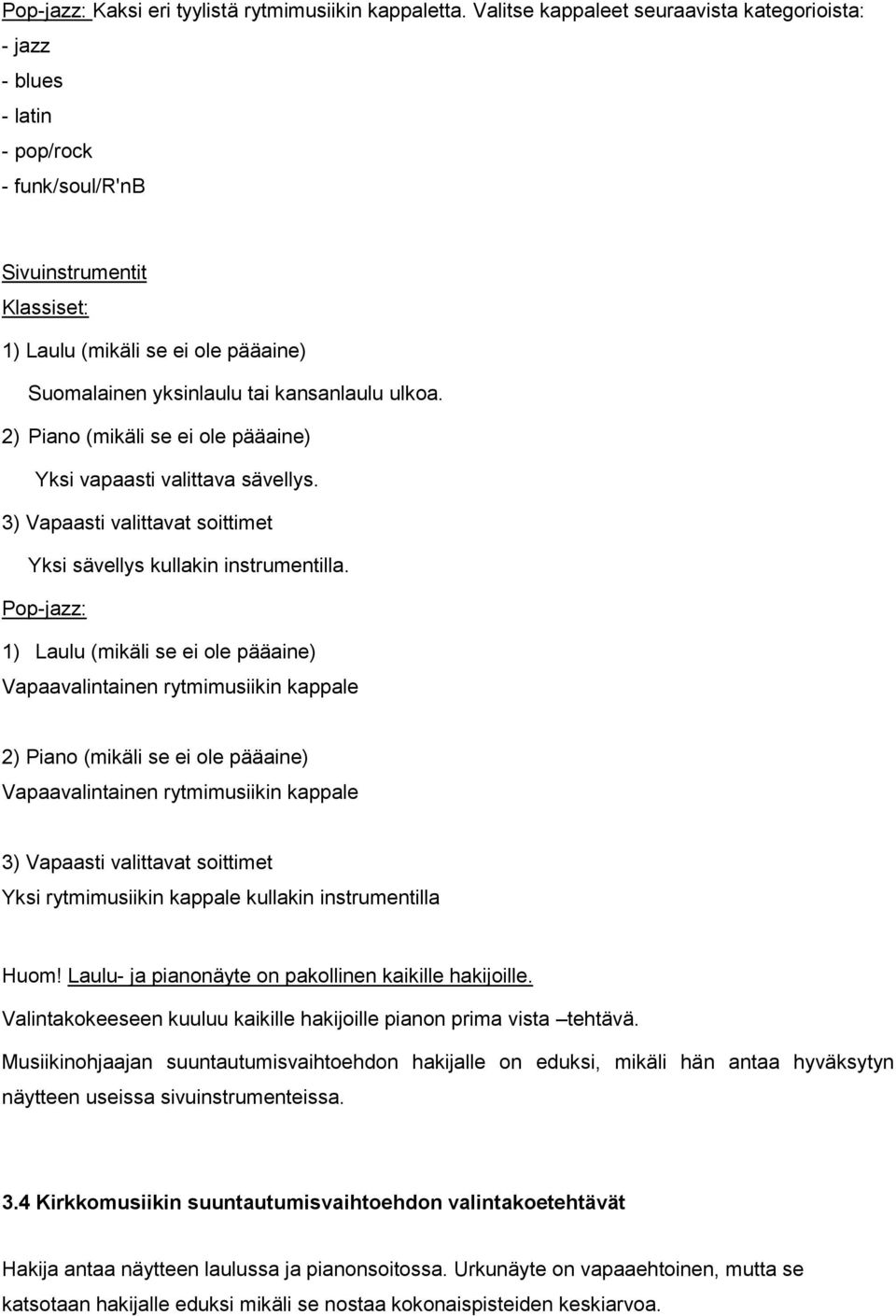 ulkoa. 2) Piano (mikäli se ei ole pääaine) Yksi vapaasti valittava sävellys. 3) Vapaasti valittavat soittimet Yksi sävellys kullakin instrumentilla.