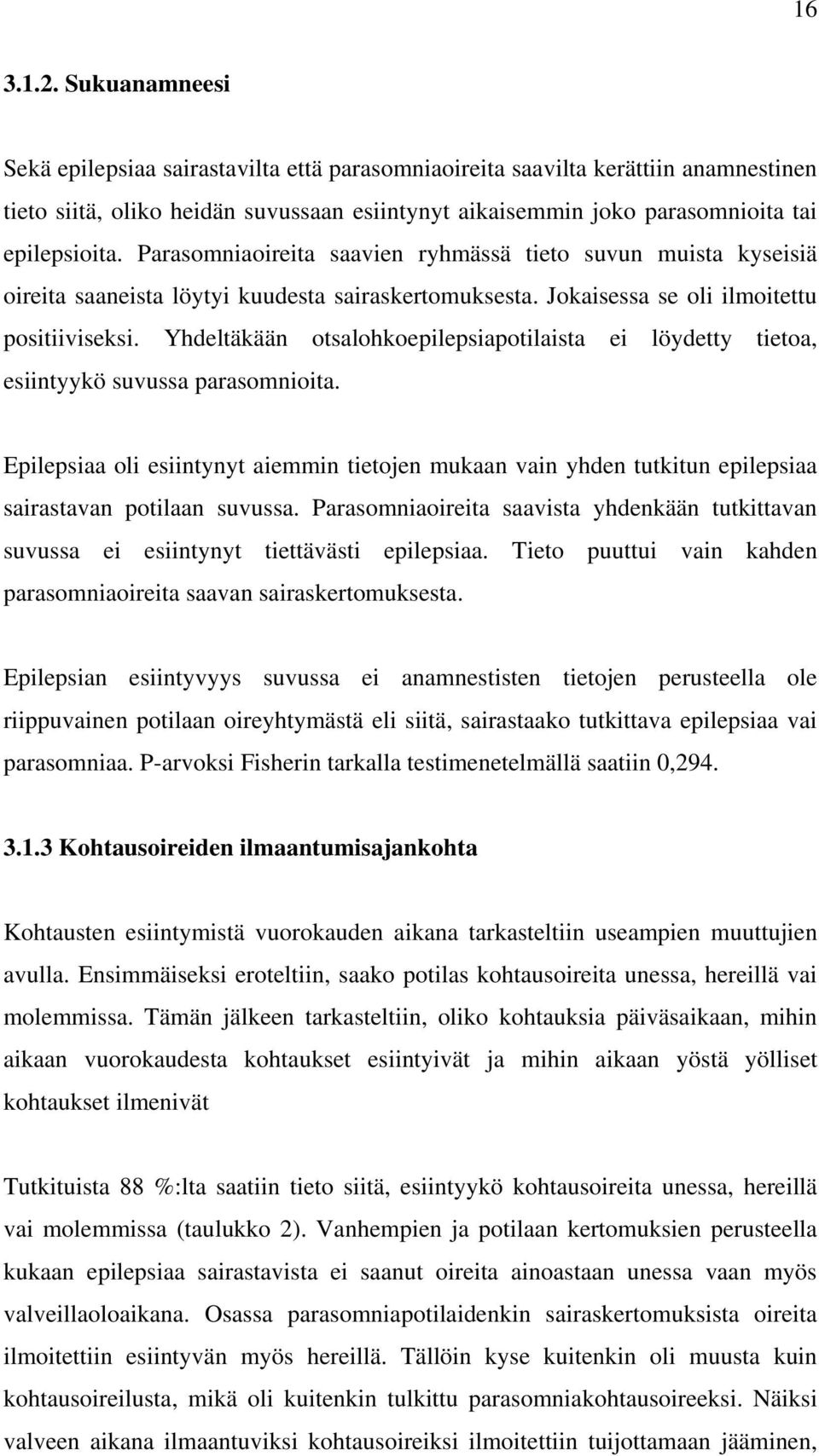 Parasomniaoireita saavien ryhmässä tieto suvun muista kyseisiä oireita saaneista löytyi kuudesta sairaskertomuksesta. Jokaisessa se oli ilmoitettu positiiviseksi.