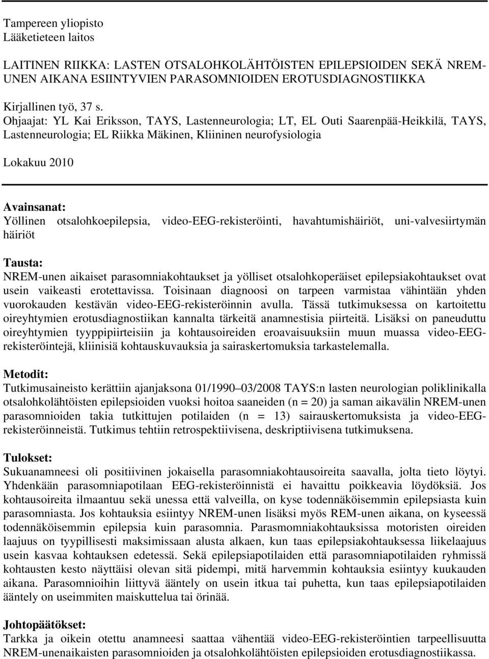 otsalohkoepilepsia, video-eeg-rekisteröinti, havahtumishäiriöt, uni-valvesiirtymän häiriöt Tausta: NREM-unen aikaiset parasomniakohtaukset ja yölliset otsalohkoperäiset epilepsiakohtaukset ovat usein