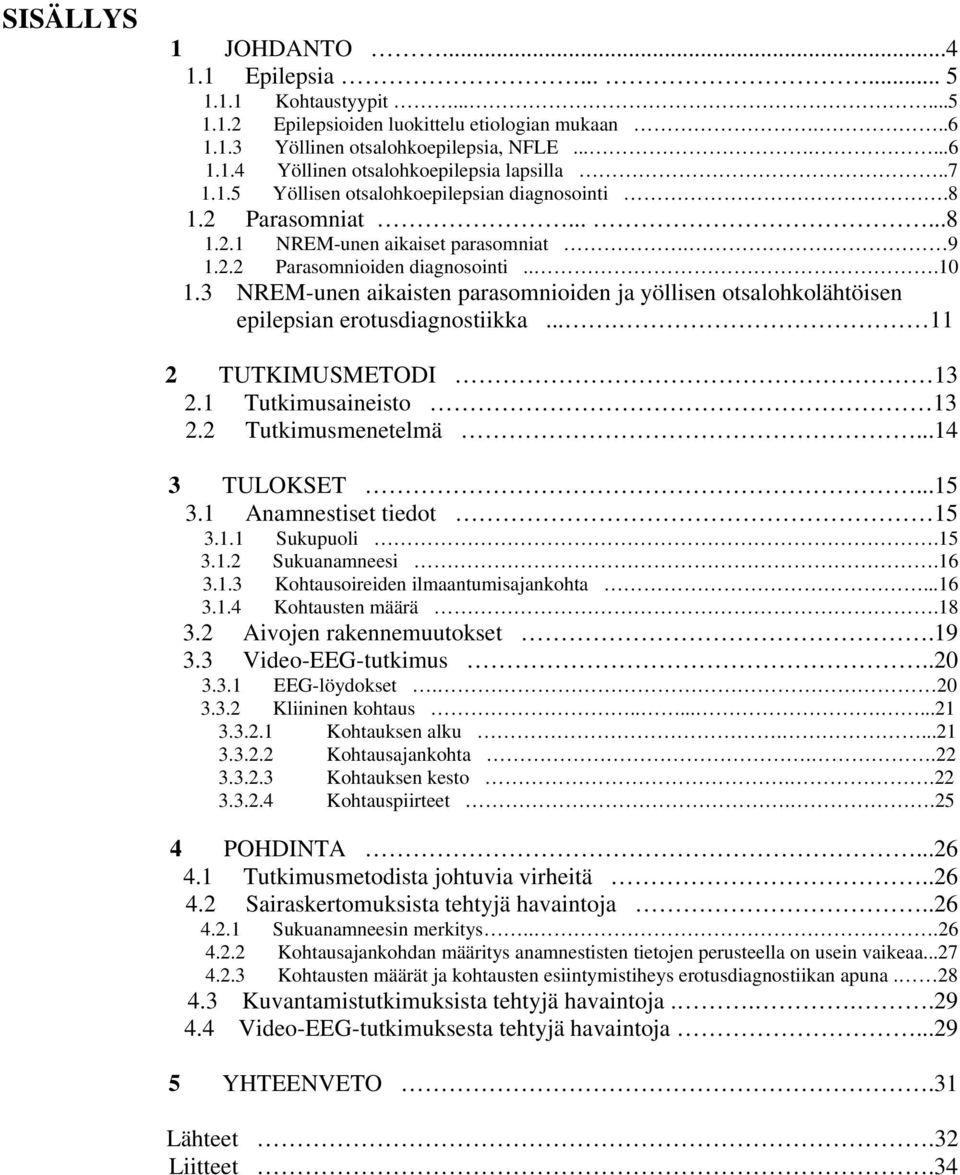 3 NREM-unen aikaisten parasomnioiden ja yöllisen otsalohkolähtöisen epilepsian erotusdiagnostiikka.... 11 2 TUTKIMUSMETODI 13 2.1 Tutkimusaineisto 13 2.2 Tutkimusmenetelmä...14 3 TULOKSET...15 3.