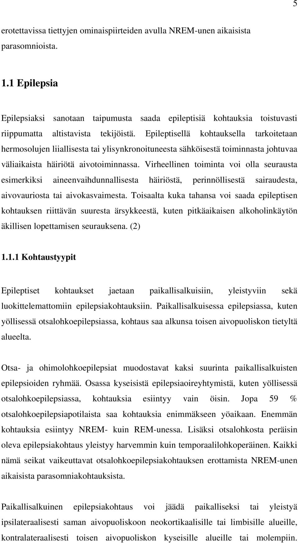 Epileptisellä kohtauksella tarkoitetaan hermosolujen liiallisesta tai ylisynkronoituneesta sähköisestä toiminnasta johtuvaa väliaikaista häiriötä aivotoiminnassa.