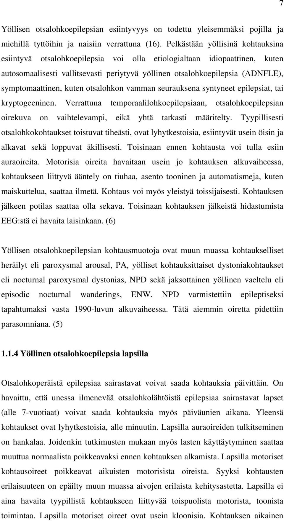 symptomaattinen, kuten otsalohkon vamman seurauksena syntyneet epilepsiat, tai kryptogeeninen.