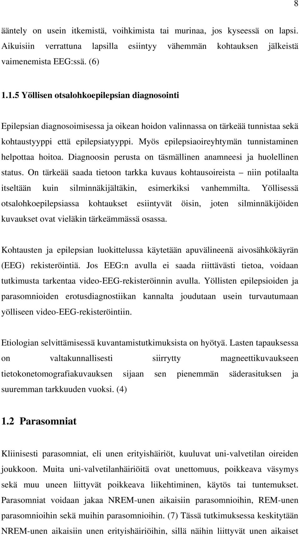 Myös epilepsiaoireyhtymän tunnistaminen helpottaa hoitoa. Diagnoosin perusta on täsmällinen anamneesi ja huolellinen status.