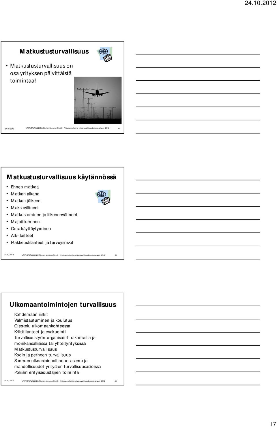 laitteet Poikkeustilanteet ja terveysriskit 50 Ulkomaantoimintojen turvallisuus Kohdemaan riskit Valmistautuminen ja koulutus Oleskelu ulkomaankohteessa Kriisitilanteet ja