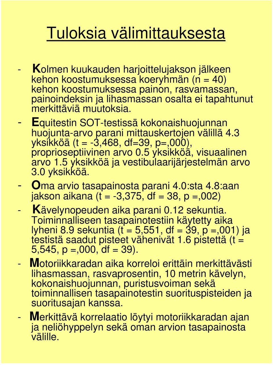 5 yksikköä, visuaalinen arvo 1.5 yksikköä ja vestibulaarijärjestelmän arvo 3.0 yksikköä. - Oma arvio tasapainosta parani 4.0:sta 4.