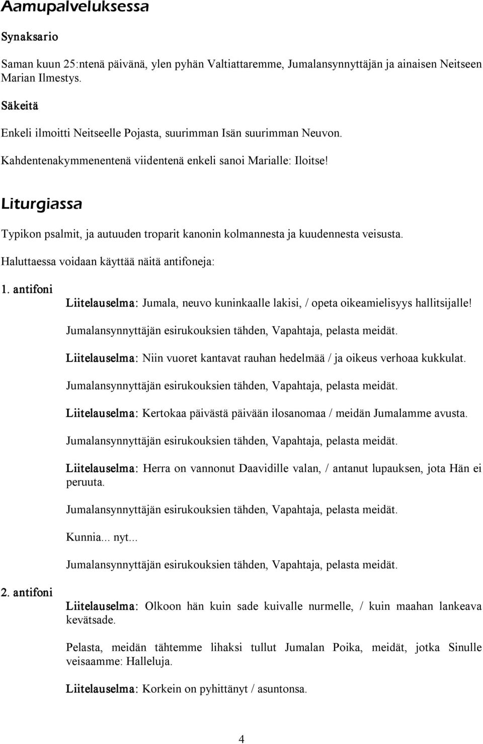 Liturgiassa Typikon psalmit, ja autuuden troparit kanonin kolmannesta ja kuudennesta veisusta. Haluttaessa voidaan käyttää näitä antifoneja: 1.