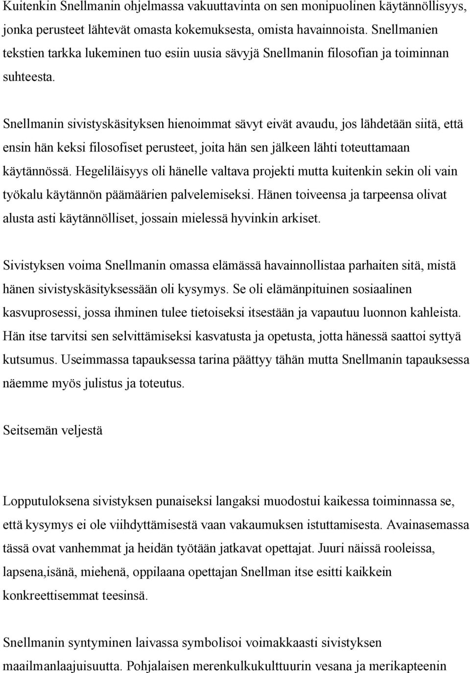 Snellmanin sivistyskäsityksen hienoimmat sävyt eivät avaudu, jos lähdetään siitä, että ensin hän keksi filosofiset perusteet, joita hän sen jälkeen lähti toteuttamaan käytännössä.