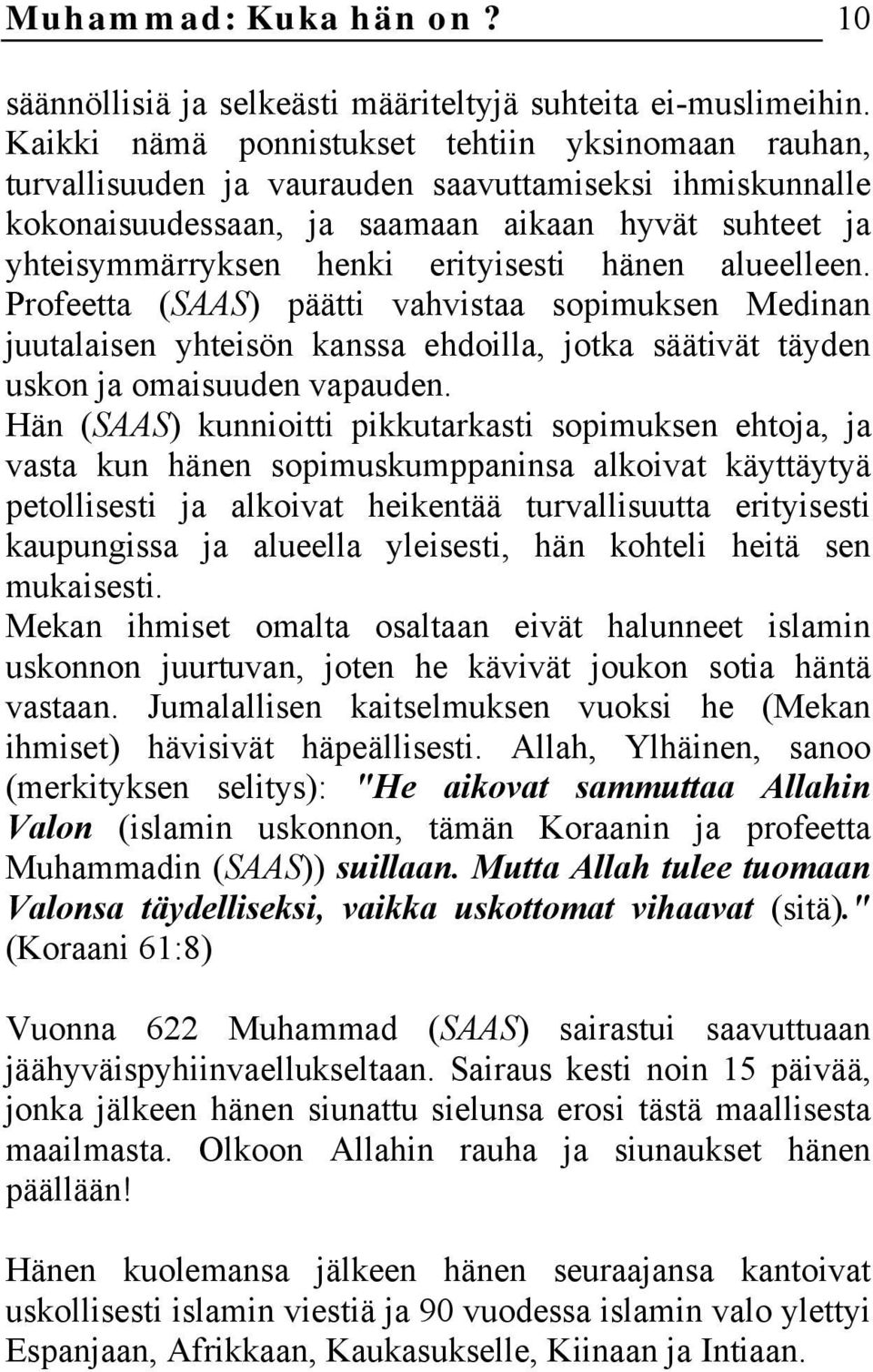 hänen alueelleen. Profeetta (SAAS) päätti vahvistaa sopimuksen Medinan juutalaisen yhteisön kanssa ehdoilla, jotka säätivät täyden uskon ja omaisuuden vapauden.