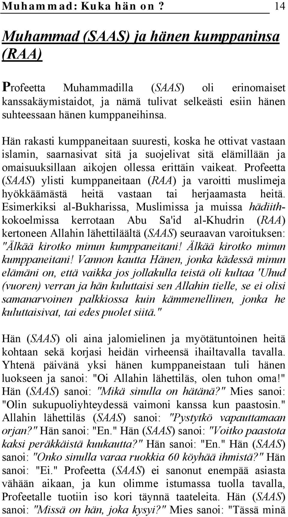 Hän rakasti kumppaneitaan suuresti, koska he ottivat vastaan islamin, saarnasivat sitä ja suojelivat sitä elämillään ja omaisuuksillaan aikojen ollessa erittäin vaikeat.
