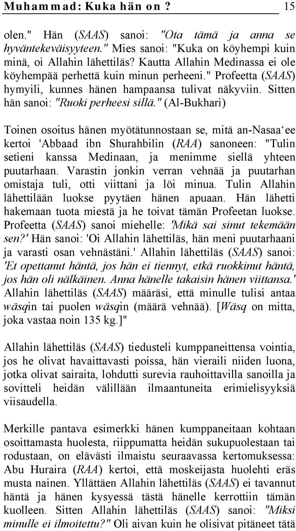 " (Al-Bukhari) Toinen osoitus hänen myötätunnostaan se, mitä an-nasaa ee kertoi 'Abbaad ibn Shurahbilin (RAA) sanoneen: "Tulin setieni kanssa Medinaan, ja menimme siellä yhteen puutarhaan.