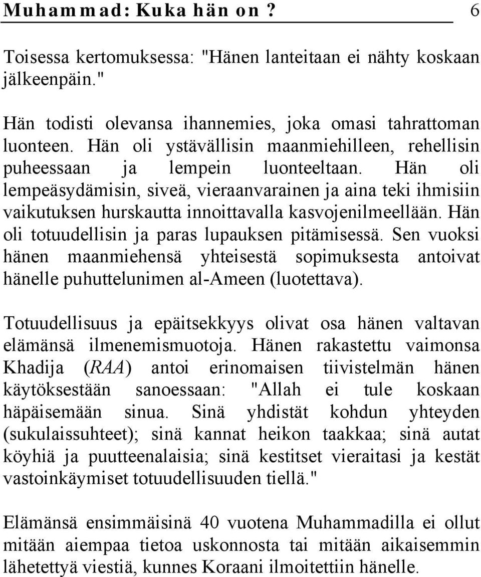 Hän oli lempeäsydämisin, siveä, vieraanvarainen ja aina teki ihmisiin vaikutuksen hurskautta innoittavalla kasvojenilmeellään. Hän oli totuudellisin ja paras lupauksen pitämisessä.