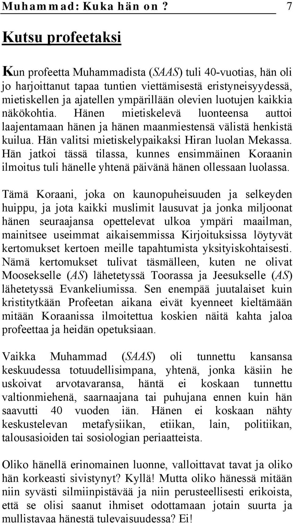 kaikkia näkökohtia. Hänen mietiskelevä luonteensa auttoi laajentamaan hänen ja hänen maanmiestensä välistä henkistä kuilua. Hän valitsi mietiskelypaikaksi Hiran luolan Mekassa.