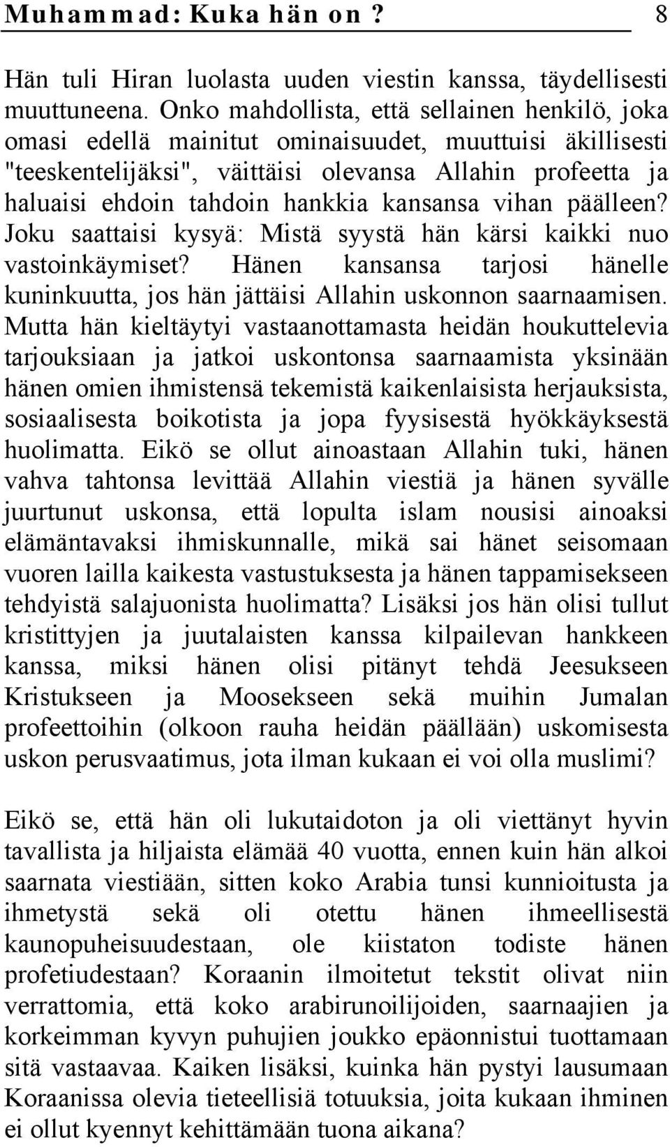 kansansa vihan päälleen? Joku saattaisi kysyä: Mistä syystä hän kärsi kaikki nuo vastoinkäymiset? Hänen kansansa tarjosi hänelle kuninkuutta, jos hän jättäisi Allahin uskonnon saarnaamisen.
