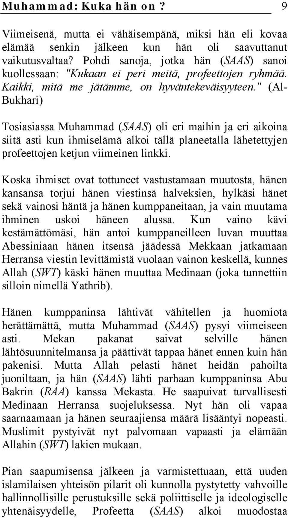 " (Al- Bukhari) Tosiasiassa Muhammad (SAAS) oli eri maihin ja eri aikoina siitä asti kun ihmiselämä alkoi tällä planeetalla lähetettyjen profeettojen ketjun viimeinen linkki.