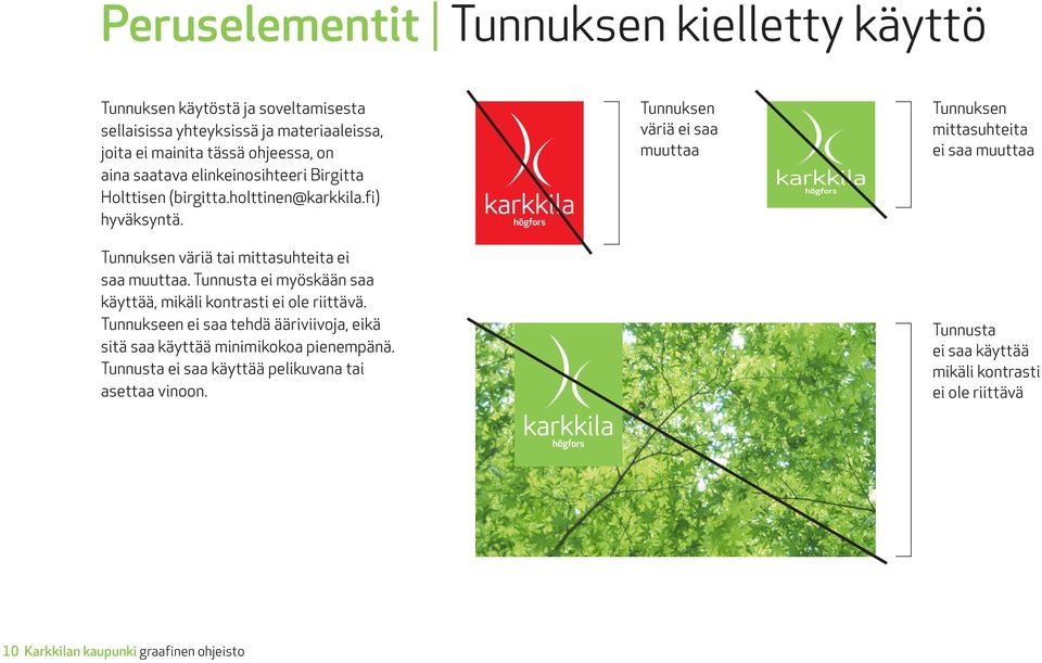 Tunnusta ei myöskään saa käyttää, mikäli kontrasti ei ole riittävä. Tunnukseen ei saa tehdä ääriviivoja, eikä sitä saa käyttää minimikokoa pienempänä.