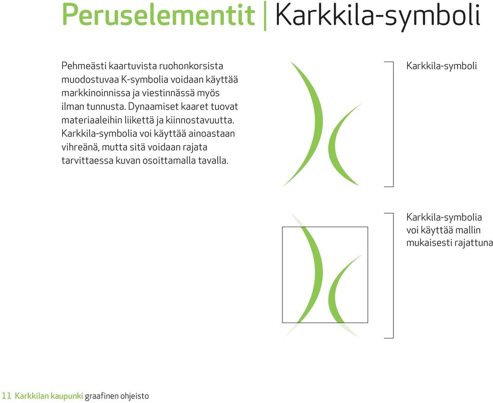 Dynaamiset kaaret tuovat materiaaleihin liikettä ja kiinnostavuutta.