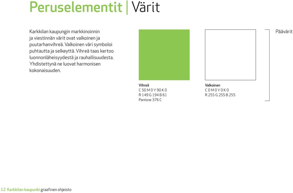 Vihreä taas kertoo luonnonläheisyydestä ja rauhallisuudesta.