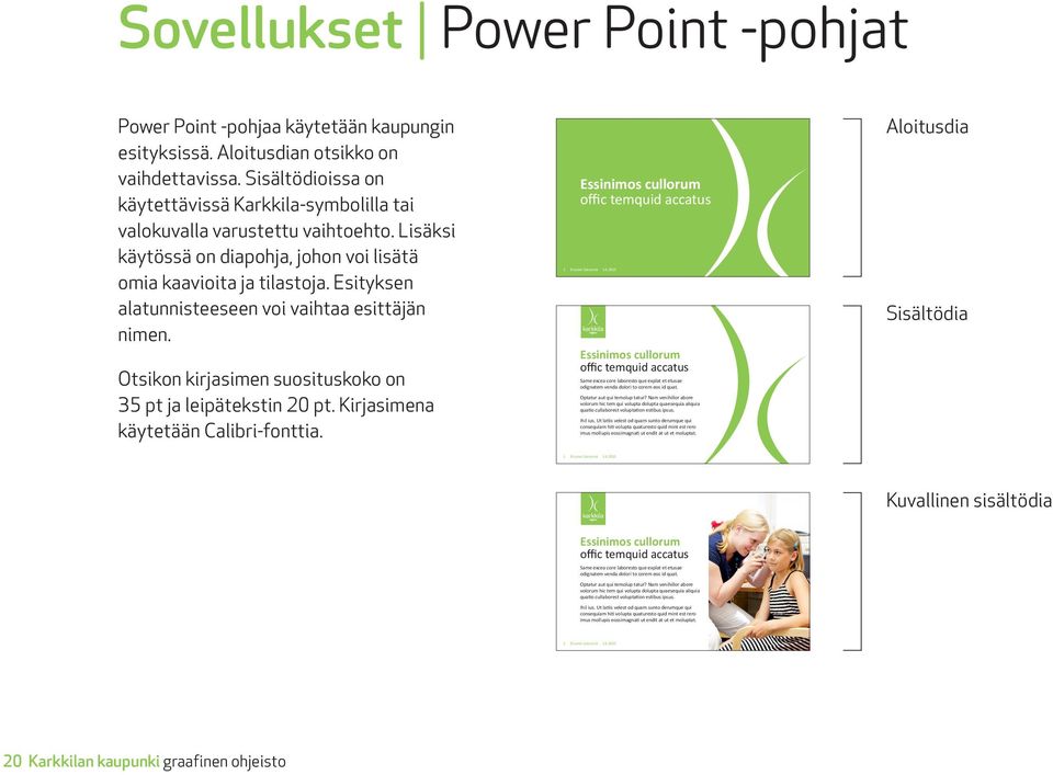 Esityksen alatunnisteeseen voi vaihtaa esittäjän nimen. Otsikon kirjasimen suosituskoko on 35 pt ja leipätekstin 20 pt. Kirjasimena käytetään Calibri-fonttia.