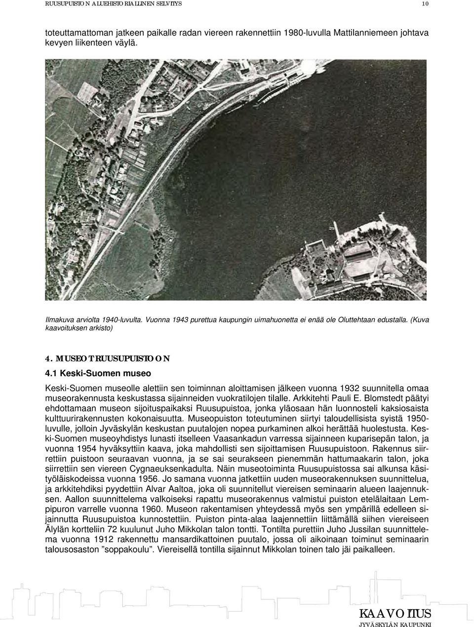 1 Keski-Suomen museo Keski-Suomen museolle alettiin sen toiminnan aloittamisen jälkeen vuonna 1932 suunnitella omaa museorakennusta keskustassa sijainneiden vuokratilojen tilalle. Arkkitehti Pauli E.