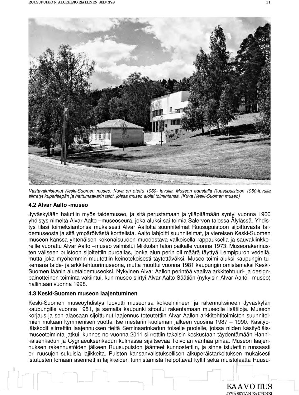 2 Alvar Aalto -museo Jyväskylään haluttiin myös taidemuseo, ja sitä perustamaan ja ylläpitämään syntyi vuonna 1966 yhdistys nimeltä Alvar Aalto museoseura, joka aluksi sai toimia Salervon talossa