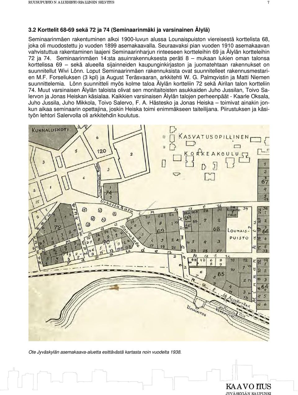 1899 asemakaavalla. Seuraavaksi pian vuoden 1910 asemakaavan vahvistuttua rakentaminen laajeni Seminaarinharjun rinteeseen kortteleihin 69 ja Älylän kortteleihin 72 ja 74.