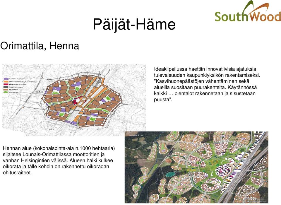 Käytännössä kaikki pientalot rakennetaan ja sisustetaan puusta. Hennan alue (kokonaispinta-ala n.