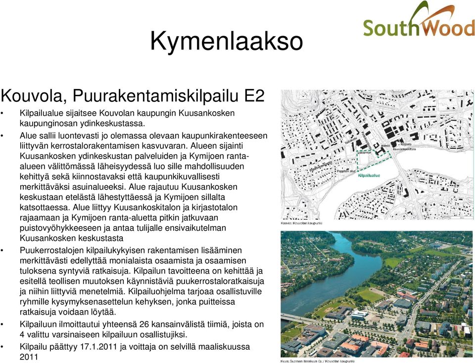 Alueen sijainti Kuusankosken ydinkeskustan palveluiden ja Kymijoen rantaalueen välittömässä läheisyydessä luo sille mahdollisuuden kehittyä sekä kiinnostavaksi että kaupunkikuvallisesti merkittäväksi