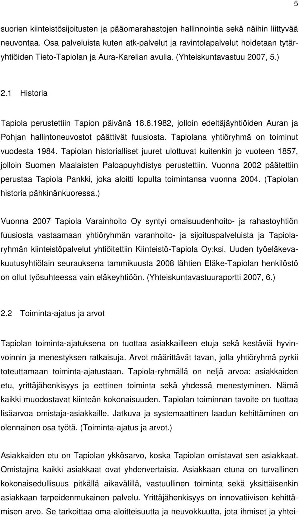 1 Historia Tapiola perustettiin Tapion päivänä 18.6.1982, jolloin edeltäjäyhtiöiden Auran ja Pohjan hallintoneuvostot päättivät fuusiosta. Tapiolana yhtiöryhmä on toiminut vuodesta 1984.