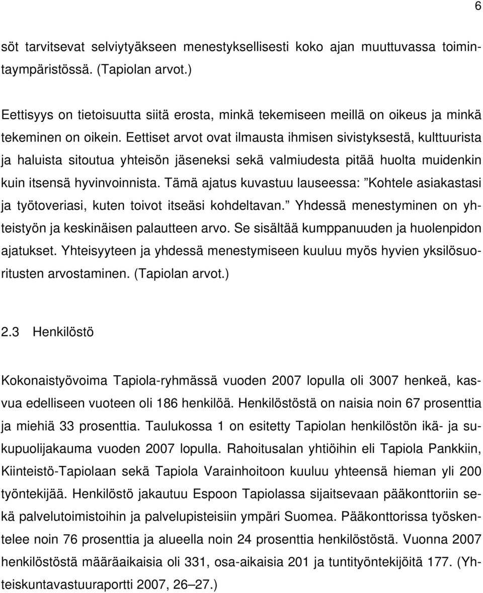 Eettiset arvot ovat ilmausta ihmisen sivistyksestä, kulttuurista ja haluista sitoutua yhteisön jäseneksi sekä valmiudesta pitää huolta muidenkin kuin itsensä hyvinvoinnista.