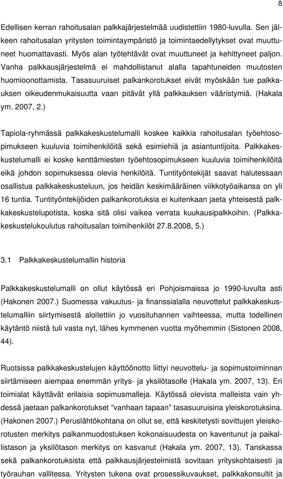 Tasasuuruiset palkankorotukset eivät myöskään tue palkkauksen oikeudenmukaisuutta vaan pitävät yllä palkkauksen vääristymiä. (Hakala ym. 2007, 2.