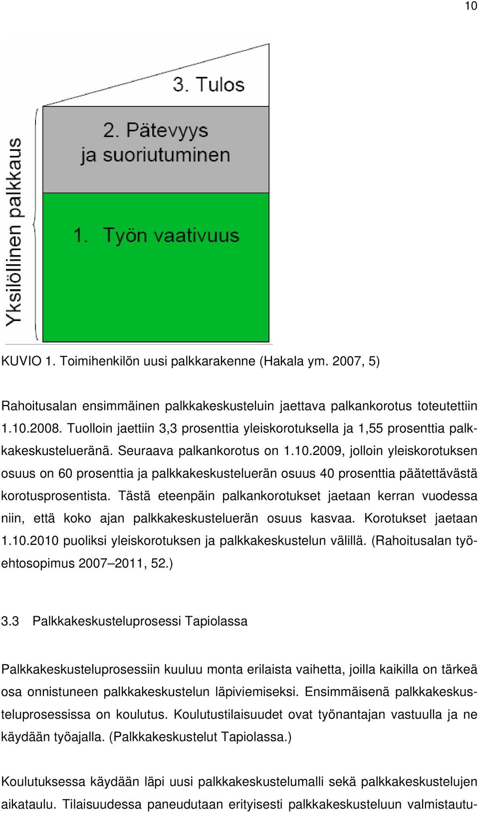 2009, jolloin yleiskorotuksen osuus on 60 prosenttia ja palkkakeskusteluerän osuus 40 prosenttia päätettävästä korotusprosentista.