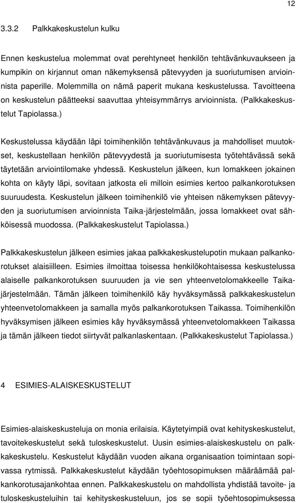 ) Keskustelussa käydään läpi toimihenkilön tehtävänkuvaus ja mahdolliset muutokset, keskustellaan henkilön pätevyydestä ja suoriutumisesta työtehtävässä sekä täytetään arviointilomake yhdessä.