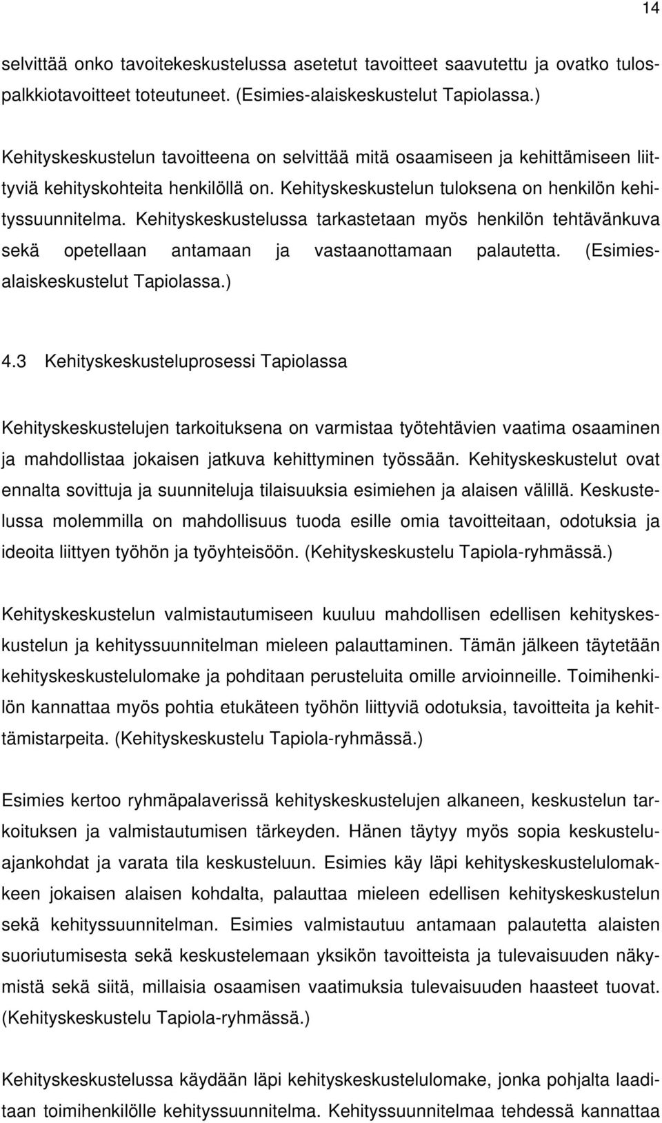 Kehityskeskustelussa tarkastetaan myös henkilön tehtävänkuva sekä opetellaan antamaan ja vastaanottamaan palautetta. (Esimiesalaiskeskustelut Tapiolassa.) 4.