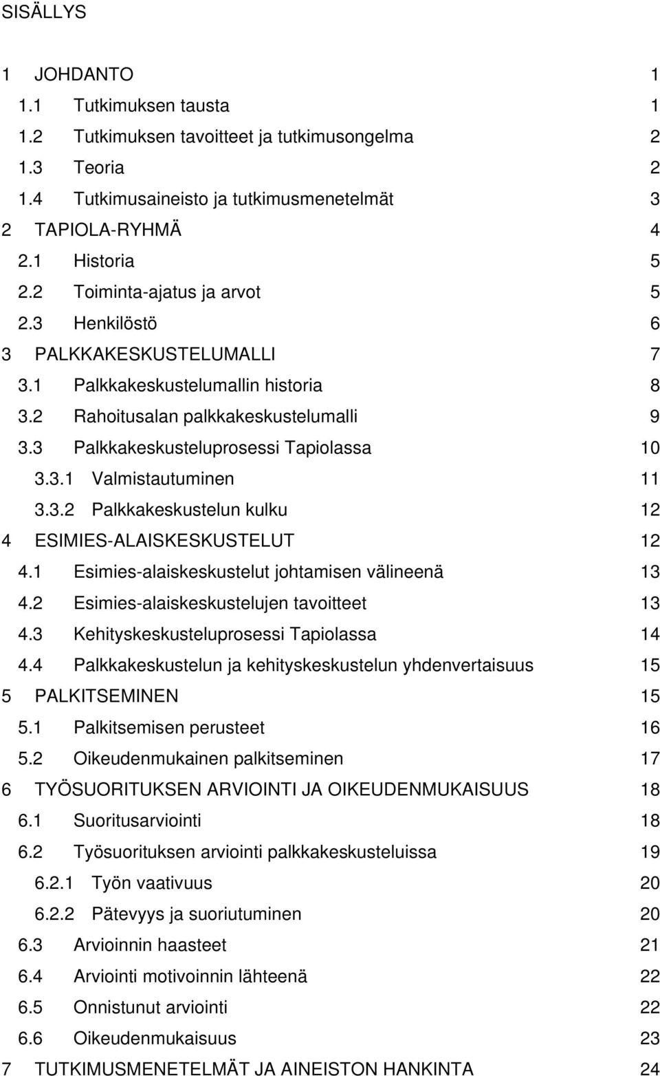 3.2 Palkkakeskustelun kulku 12 4 ESIMIES-ALAISKESKUSTELUT 12 4.1 Esimies-alaiskeskustelut johtamisen välineenä 13 4.2 Esimies-alaiskeskustelujen tavoitteet 13 4.