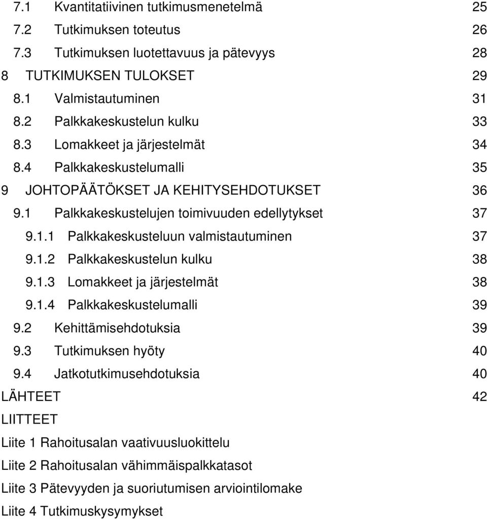 1.2 Palkkakeskustelun kulku 38 9.1.3 Lomakkeet ja järjestelmät 38 9.1.4 Palkkakeskustelumalli 39 9.2 Kehittämisehdotuksia 39 9.3 Tutkimuksen hyöty 40 9.