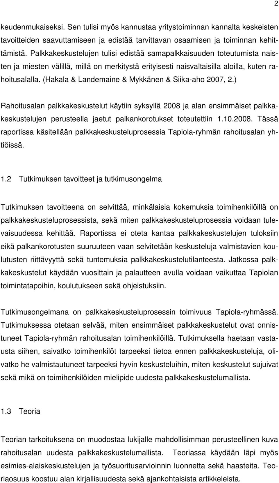 (Hakala & Landemaine & Mykkänen & Siika-aho 2007, 2.) Rahoitusalan palkkakeskustelut käytiin syksyllä 2008 ja alan ensimmäiset palkkakeskustelujen perusteella jaetut palkankorotukset toteutettiin 1.