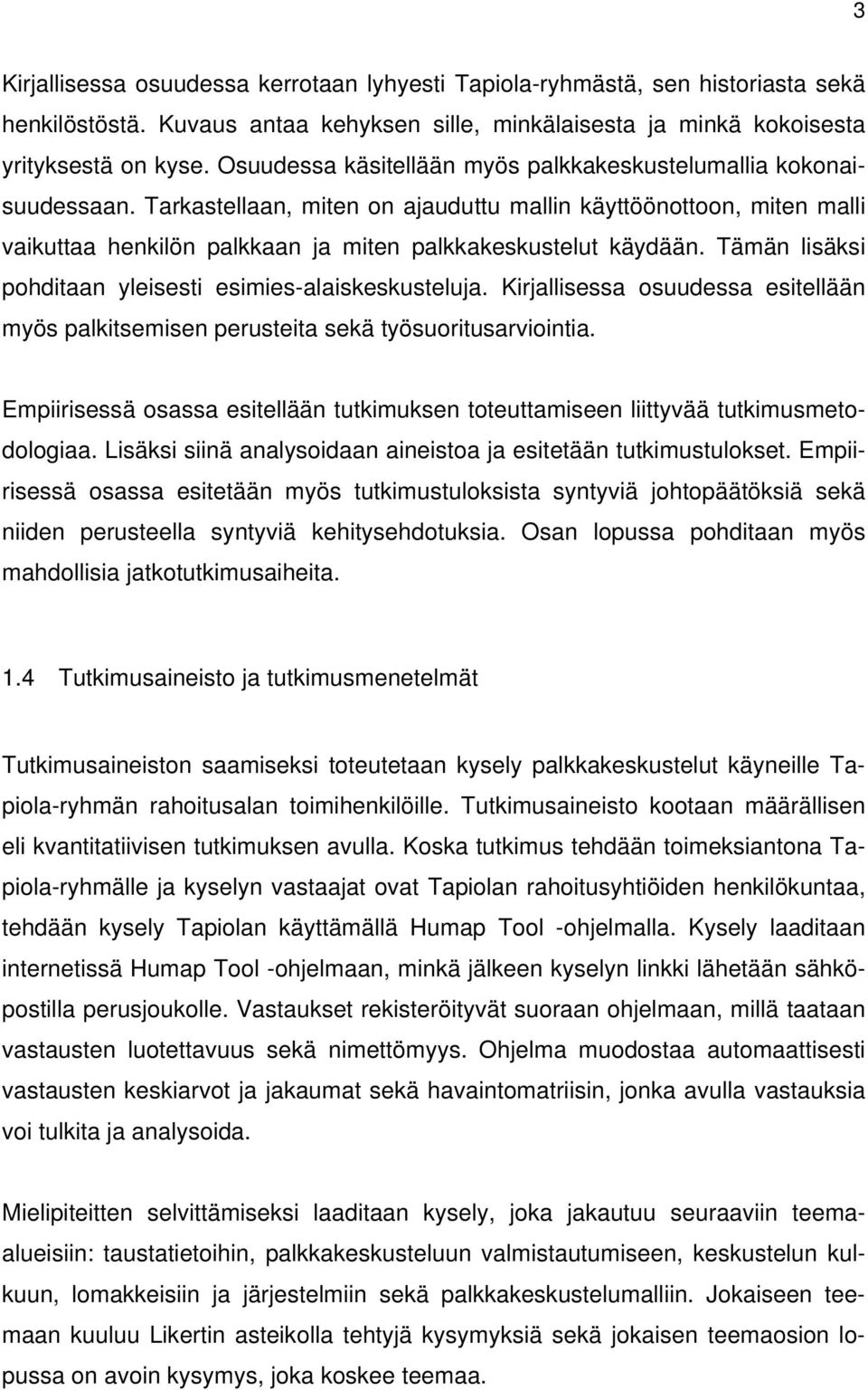 Tarkastellaan, miten on ajauduttu mallin käyttöönottoon, miten malli vaikuttaa henkilön palkkaan ja miten palkkakeskustelut käydään. Tämän lisäksi pohditaan yleisesti esimies-alaiskeskusteluja.