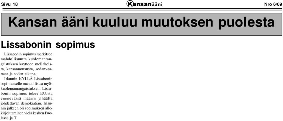 Irlannin jälkeen oli sopimuksen allekirjoittaminen vielä kesken Puolassa ja T ekissä, mutta nyt nekin on saatu ruotuun, jotta EUperustuslaki astuu voimaan. Sopimuksen sisältö on hämärä.