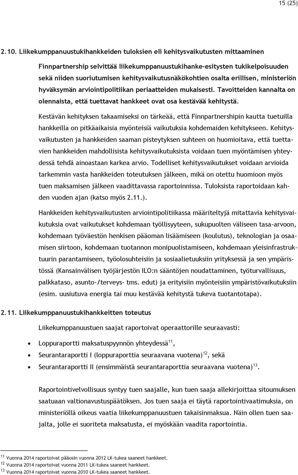 kehitysvaikutusnäkökohtien osalta erillisen, ministeriön hyväksymän politiikan periaatteiden mukaisesti. Tavoitteiden kannalta on olennaista, että tuettavat hankkeet ovat osa kestävää kehitystä.