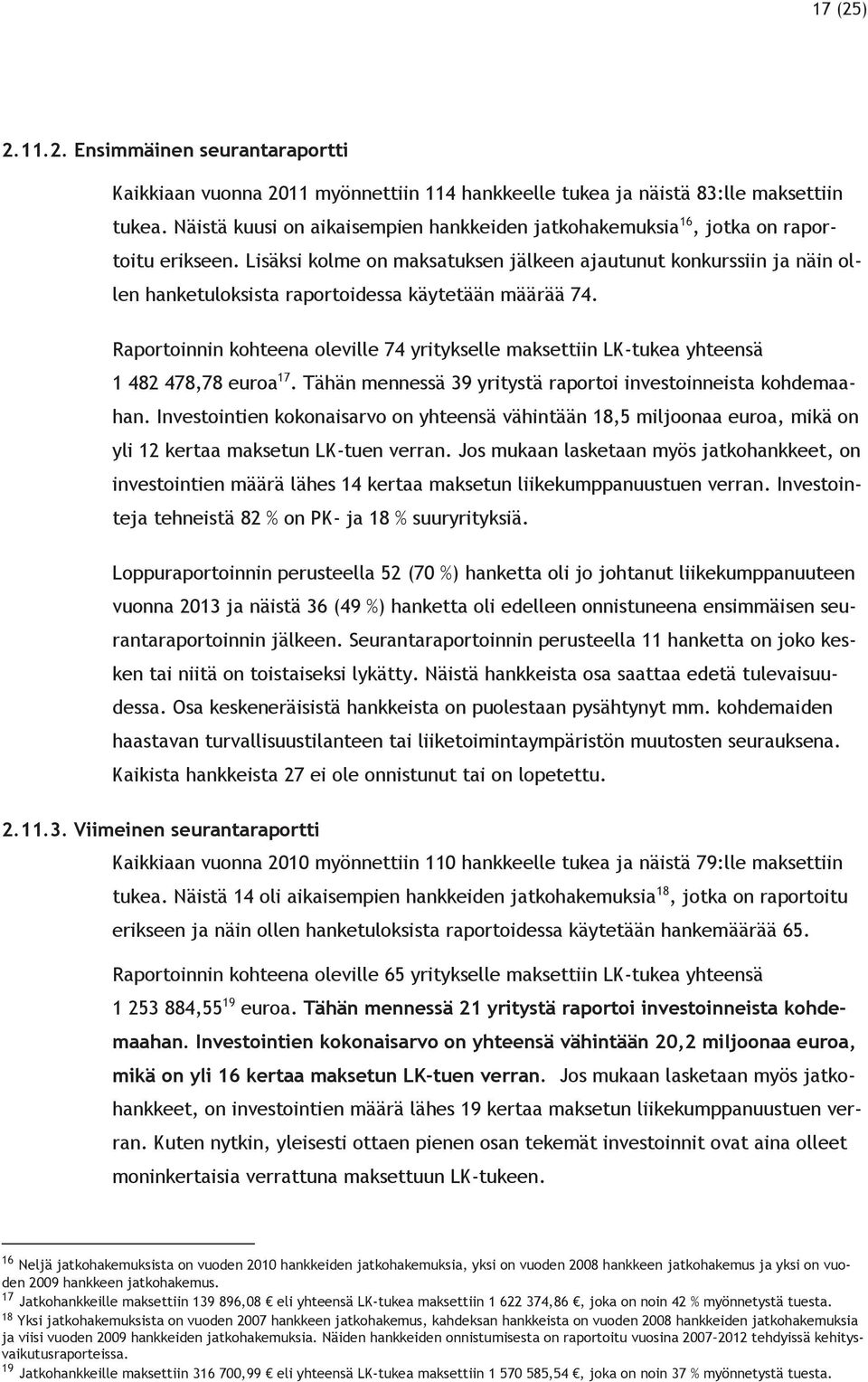 Lisäksi kolme on maksatuksen jälkeen ajautunut konkurssiin ja näin ollen hanketuloksista raportoidessa käytetään määrää 74.