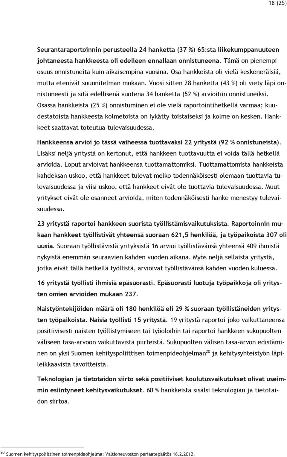 Vuosi sitten 28 hanketta (43 %) oli viety läpi onnistuneesti ja sitä edellisenä vuotena 34 hanketta (52 %) arvioitiin onnistuneiksi.