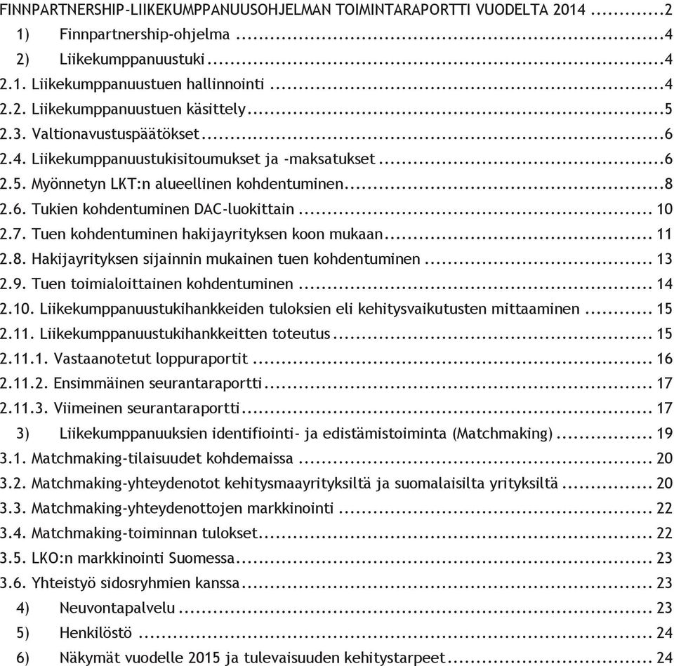 Tuen kohdentuminen hakijayrityksen koon mukaan... 11 2.8. Hakijayrityksen sijainnin mukainen tuen kohdentuminen... 13 2.9. Tuen toimialoittainen kohdentuminen... 14 2.10.