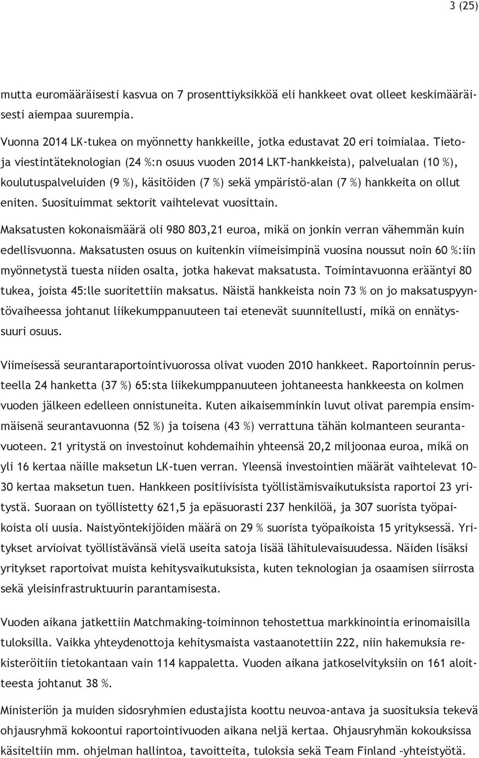 Suosituimmat sektorit vaihtelevat vuosittain. Maksatusten kokonaismäärä oli 980 803,21 euroa, mikä on jonkin verran vähemmän kuin edellisvuonna.