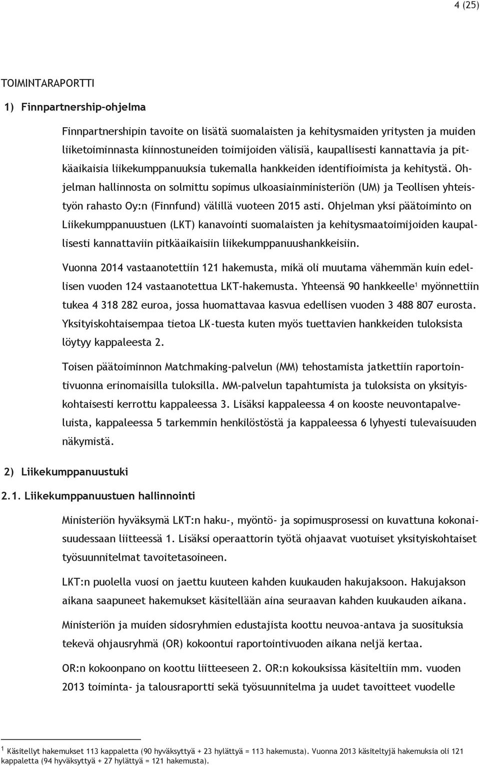 Ohjelman hallinnosta on solmittu sopimus ulkoasiainministeriön (UM) ja Teollisen yhteistyön rahasto Oy:n (Finnfund) välillä vuoteen 2015 asti.