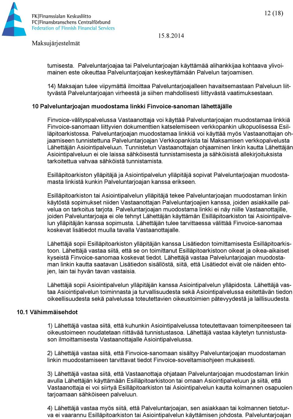 10 Palveluntarjoajan muodostama linkki Finvoice-sanoman lähettäjälle Finvoice-välityspalvelussa Vastaanottaja voi käyttää Palveluntarjoajan muodostamaa linkkiä Finvoice-sanomaan liittyvien