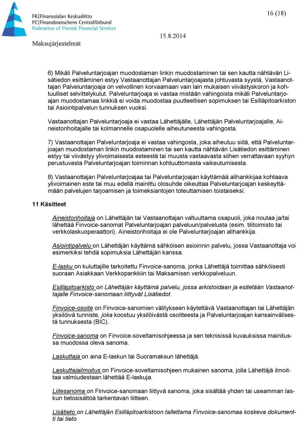 Palveluntarjoaja ei vastaa mistään vahingoista mikäli Palveluntarjoajan muodostamaa linkkiä ei voida muodostaa puutteellisen sopimuksen tai Esilläpitoarkiston tai Asiointipalvelun tunnuksen vuoksi.